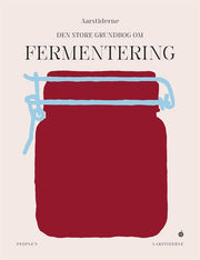 Den store grundbog i fermentering – opskrifter og teknikker (Søren Ejlersen)
